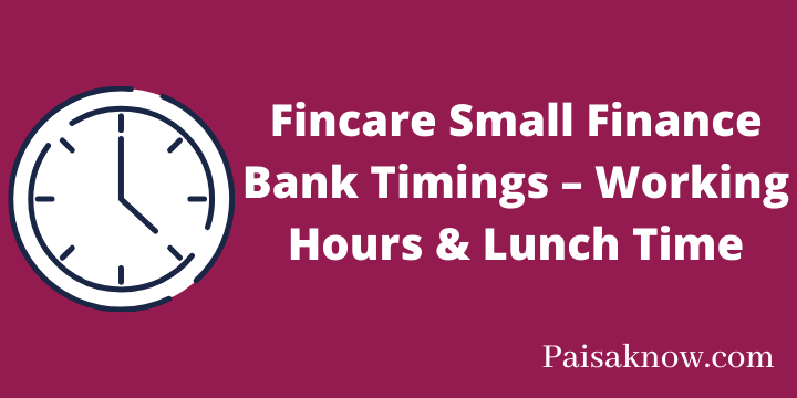 Fincare Small Finance Bank Timings – Working Hours & Lunch Time
