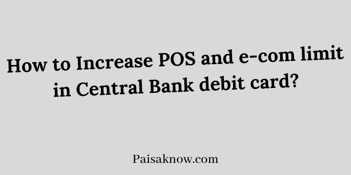 How to Increase POS and e-com limit in Central Bank debit card