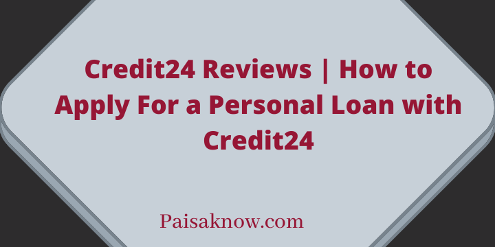 Credit24 Reviews, How to Apply For a Personal Loan with Credit24