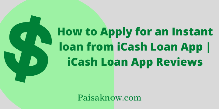 How to Apply for an Instant loan from iCash Loan App, iCash Loan App Reviews