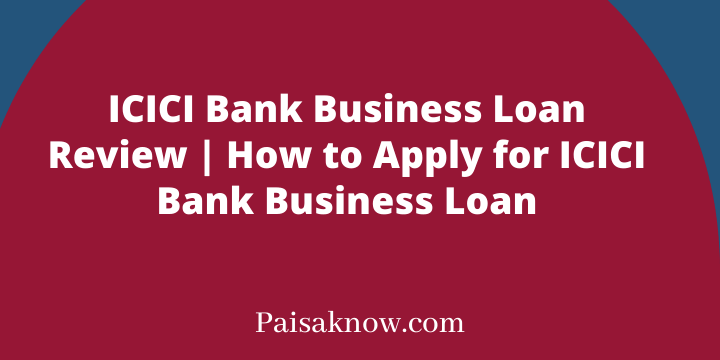 ICICI Bank Business Loan Review, How to Apply for ICICI Bank Business Loan