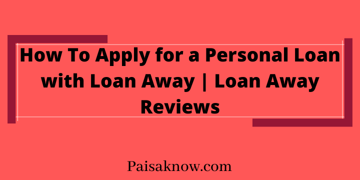Loan Away Reviews, How To Apply for a Personal Loan with Loan Away